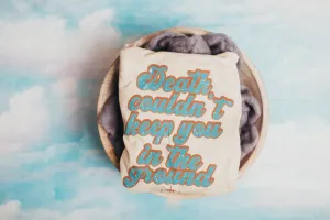 Death Couldn't Keep You In The Ground Tee